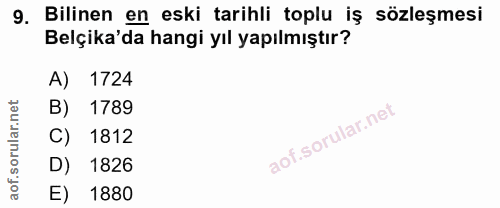 9. soru: Bilinen en eski tarihli toplu iş sözleşmesi Belçika'da hangi yıl yapılmıştır? A) 1724 B) 1789 C) 1812 D) 1826 E) 1880