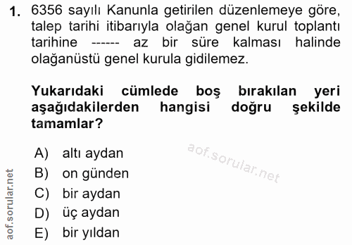 1. soru: 6356 sayılı Kanunla getirilen düzenlemeye göre, talep tarihi itibarıyla olağan genel kurul toplantı tarihine ---- az…
