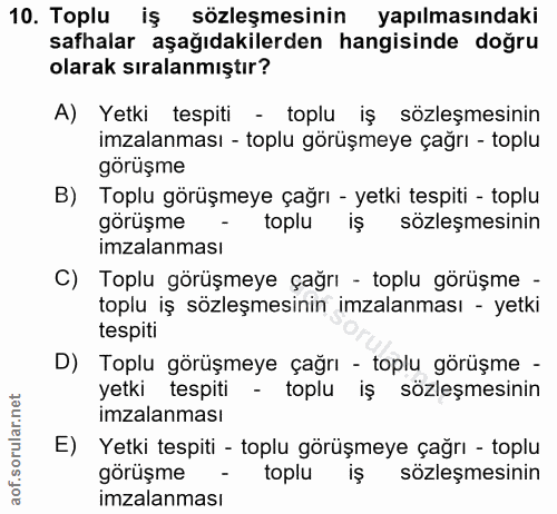 10. soru: Toplu iş sözleşmesinin yapılmasındaki safhalar aşağıdakilerden hangisinde doğru olarak sıralanmıştır? A) Yetki tespit…