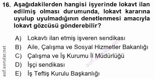 16. soru: Aşağıdakilerden hangisi işyerinde lokavt ilan edilmiş olması durumunda, lokavt kararına uyulup uyulmadığının denetlen…