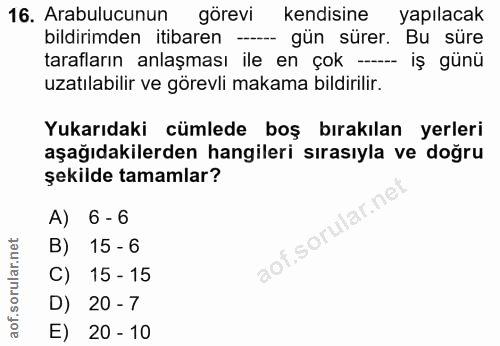 16. soru: Arabulucunun görevi kendisine yapılacak bildirimden itibaren - gün sürer. Bu süre tarafların anlaşması ile en çok --…