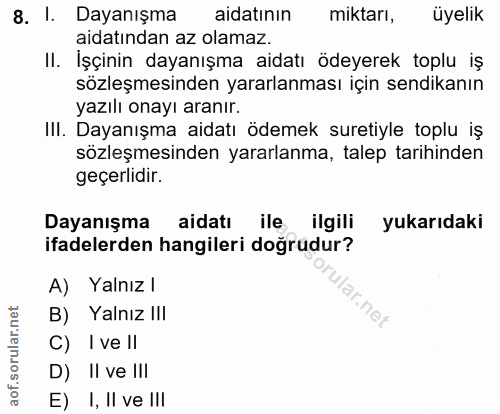 8. soru: I. Dayanışma aidatının miktarı, üyelik aidatından az olamaz. II. İşçinin dayanışma aidatı ödeyerek toplu iş sözleşmes…