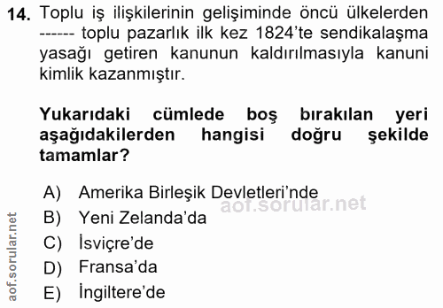 14. soru: Toplu iş ilişkilerinin gelişiminde öncü ülkelerden -- toplu pazarlık ilk kez 1824'te sendikalaşma yasağı getiren kanu…