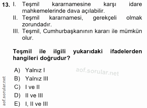 13. soru: I. Teşmil kararnamesine karşı idare mahkemelerinde dava açılabilir. II. Teşmil kararnamesi, gerekçeli olmak zorundadı…