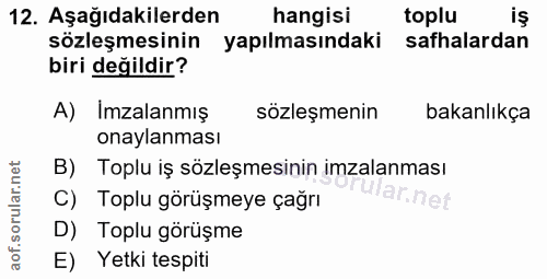 12. soru: Aşağıdakilerden hangisi toplu iş sözleşmesinin yapılmasındaki safhalardan biri değildir? A) Imzalanmış sözleşmenin ba…