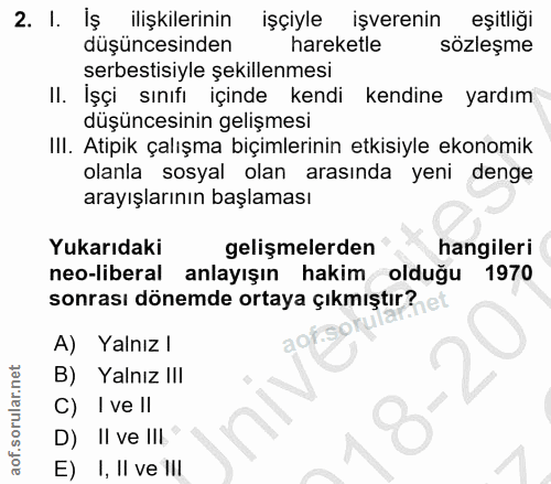 2. soru: I. Iş ilişkilerinin işciyle işverenin eşitliğı düşüncesinden hareketle | sözleşme serbestisiyle şekillenmesi Il. İşçi…