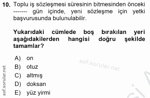10. soru: Toplu iş sözleşmesi süresinin bitmesinden önceki - gün içinde, yeni sözleşme için yetki başvurusunda bulunulabilir. Y…