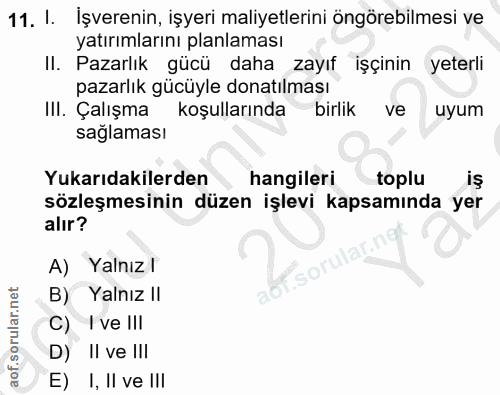 11. soru: I. İşverenin, işyeri maliyetlerini öngörebilmesi ve yatırımlarını planlaması II. Pazarlık gücü daha zayıf işçinin yet…