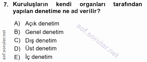 7. soru: Kuruluşların kendi organları tarafından yapılan denetime ne ad verilir? A) Açık denetim B) Genel denetim C) Dış denet…