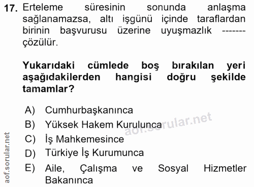 17. soru: Erteleme süresinin sonunda anlaşma sağlanamazsa, altı işgünü içinde taraflardan birinin başvurusu üzerine uyuşmazlık…