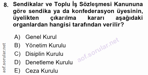 8. soru: Sendikalar ve Toplu İş Sözleşmesi Kanununa göre sendika ya da konfederasyon üyesinin, üyelikten çıkarılma kararı aşağ…