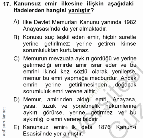 17. soru: Kanunsuz emir ilkesine ilişkin aşağıdaki ifadelerden hangisi yanlıştır? A) Ilke Devlet Memurları Kanunu yanında 1982…