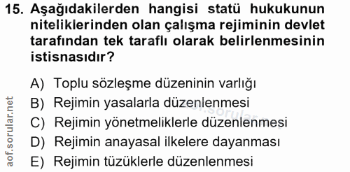 15. soru: Aşağıdakilerden hangisi statü hukukunun niteliklerinden olan çalışma rejiminin devlet tarafından tek taraflı olarak b…