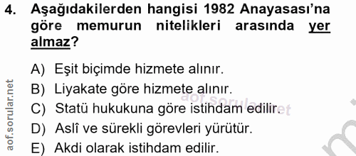 4. soru: Aşağıdakilerden hangisi 1982 Anayasası'na göre memurun nitelikleri arasında yer almaz? A) Eşit biçimde hizmete alınır…