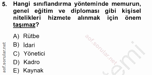 5. soru: Hangi sınıflandırma yönteminde memurun, genel eğitim ve diploması gibi kişisel nitelikleri hizmete alınmak için önem…