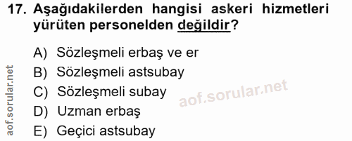 17. soru: Aşağıdakilerden hangisi askeri hizmetleri yürüten personelden değildir? A) Sözleşmeli erbaş ve er B) Sözleşmeli astsu…