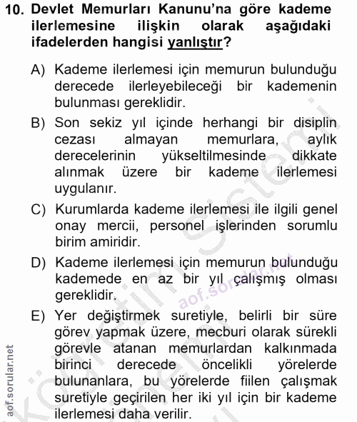 10. soru: Devlet Memurları Kanunu'na göre kademe ilerlemesine ilişkin olarak aşağıdaki ifadelerden hangisi yanlıştır? A) Kademe…