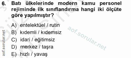 6. soru: Batı ülkelerinde modern kamu personel rejiminde ilk sınıflandırma hangi iki ölçüte göre yapılmıştır? A) entelektüel /…