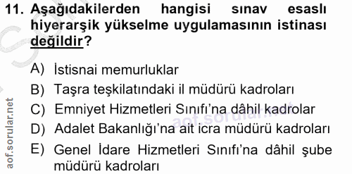 11. soru: Aşağıdakilerden hangisi sInav esasli hiyerarşik yükselme uygulamasının istinası değildir? A) Istisnai memurluklar B)…