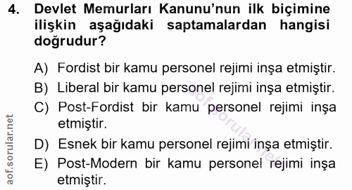 4. soru: Devlet Memurları Kanunu'nun ilk biçimine ilişkin aşağıdaki saptamalardan hangisi doğrudur? A) Fordist bir kamu person…