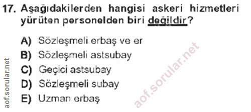 17. soru: Aşağıdakilerden hangisi askeri hizmetleri yürüten personelden biri değildir? A) Sözleşmeli erbaş ve er B) Sözleşmeli…