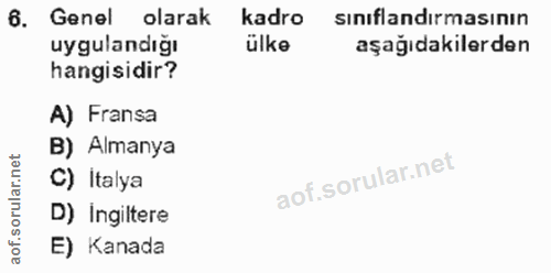 6. soru: Genel olarak kadro sınıflandırmasının uygulandığı ülke aşağıdakilerden hangisidir? A) Fransa B) Almanya C) İtalya D)…