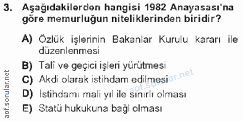 3. soru: Aşağıdakilerden hangisi 1982 Anayasası'na göre memurluğun niteliklerinden biridir? A) Ozlük işlerinin Bakanlar Kurulu…