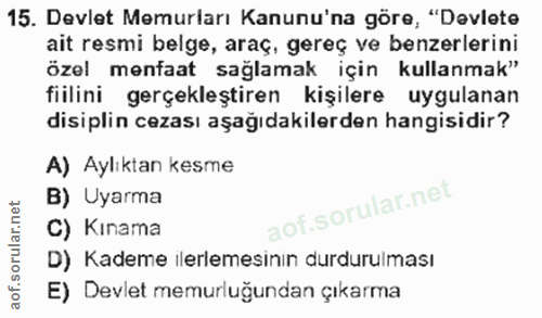 15. soru: Devlet Memurları Kanunu'na göre, "Devlete ait resmi belge, araç, gereç ve benzerlerini özel menfaat sağlamak için kul…