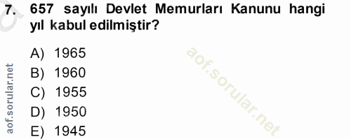 7. soru: 657 sayılı Devlet Memurları Kanunu hangi yıl kabul edilmiştir? A) 1965 B) 1960 C) 1955 D) 1950 E) 1945
