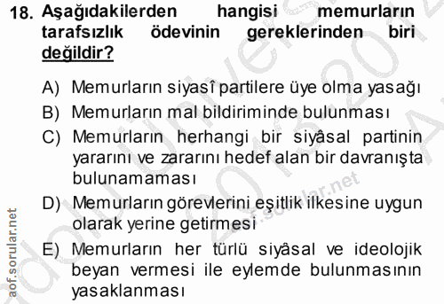 18. soru: Aşağıdakilerden hangisi memurların tarafsızlık ödevinin gereklerinden biri değildir? A) Memurların siyasî partilere ü…