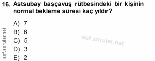 16. soru: Astsubay başçavuş rütbesindeki bir kişinin normal bekleme süresi kaç yıldır? A) 7 B) 6 C) 5 D) 3 E) 2