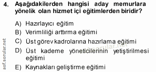 4. soru: Aşağıdakilerden hangisi aday memurlara yönelik olan hizmet içi eğitimlerden biridir? A) Hazırlayıcı eğitim B) Verimli…