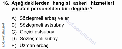 16. soru: Aşağıdakilerden hangisi askeri hizmetleri yürüten personelden biri değildir? A) Sözleşmeli erbaş ve er B) Sözleşmeli…