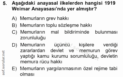 5. soru: Aşağıdaki anayasal ilkelerden hangisi 1919 Weimar Anayasası'nda yer almıştır? A) Memurların grev hakkı B) Memurların…