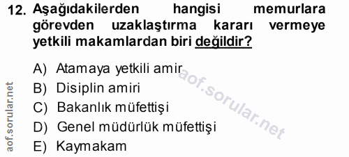 12. soru: Aşağıdakilerden hangisi memurlara görevden uzaklaştırma kararı vermeye yetkili makamlardan biri değildir? A) Atamaya…
