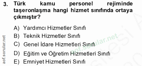 3. soru: Türk kamu personel rejiminde taşeronlaşma hangi hizmet sınıfında ortaya çıkmıştır? A) Yardımcı Hizmetler Sınıfi C) Ge…