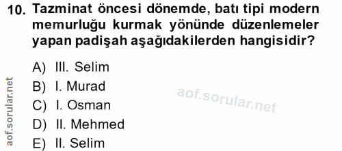 10. soru: Tazminat öncesi dönemde, batı tipi modern memurluğu kurmak yönünde düzenlemeler yapan padişah aşağıdakilerden hangisi…