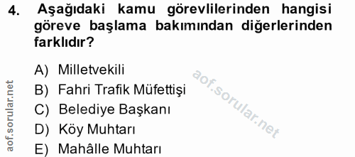 4. soru: Aşağıdaki kamu görevlilerinden hangisi göreve başlama bakımından diğerlerinden farklıdır? A) Milletvekili B) Fahri Tr…