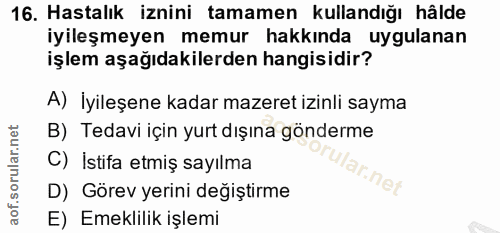 16. soru: Hastalık iznini tamamen kullandığı hâlde iyileşmeyen memur hakkında uygulanan işlem aşağıdakilerden hangisidir? A) İy…