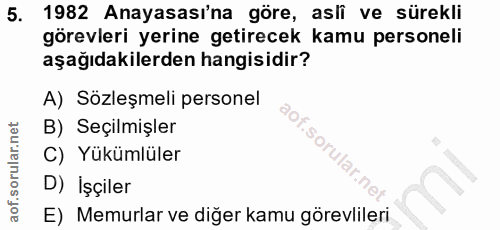 5. soru: 1982 Anayasası'na göre, asli ve sürekli görevleri yerine getirecek kamu personeli aşağıdakilerden hangisidir? A) Sözl…