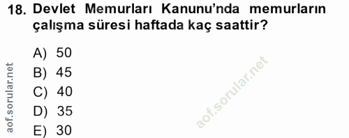 18. soru: Devlet Memurları Kanunu'nda memurların çalışma süresi haftada kaç saattir? A) 50 B) 45 C) 40 D) 35 E) 30