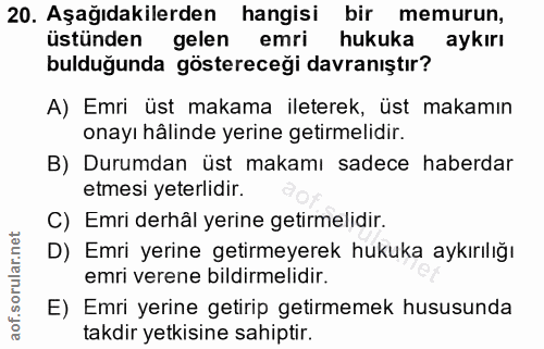 20. soru: Aşağıdakilerden hangisi bir memurun, üstünden gelen emri hukuka aykırı bulduğunda göstereceği davranıştır? A) Emri üs…