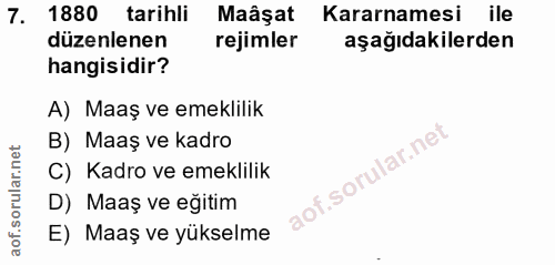 7. soru: 1880 tarihli Maâşat Kararnamesi ile düzenlenen rejimler aşağıdakilerden hangisidir? A) Maaş ve emeklilik B) Maaş ve k…