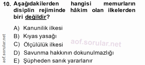10. soru: Aşağıdakilerden hangisi memurların disiplin rejiminde hâkim olan ilkelerden biri değildir? A) Kanunilik ilkesi B) Kıy…