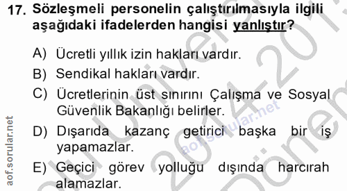 17. soru: Sözleşmeli personelin çalıştırılmasıyla ilgili aşağıdaki ifadelerden hangisi yanlıştır? A) Ücretli yıllık izin haklar…