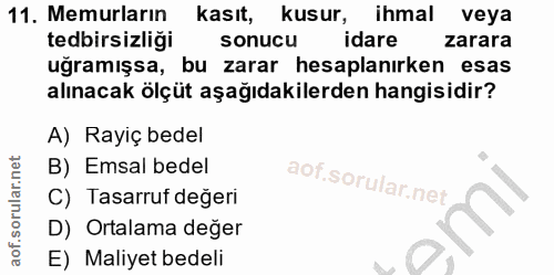 11. soru: Memurların kasıt, kusur, ihmal veya tedbirsizliği sonucu idare zarara uğramışsa, bu zarar hesaplanırken esas alınacak…
