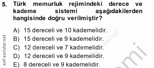 5. soru: Türk memurluk rejimindeki derece ve kademe sistemi aşağıdakilerden hangisinde doğru verilmiştir? A) 15 dereceli ve 10…