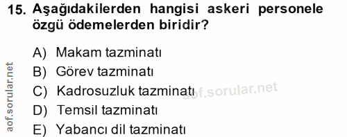 15. soru: Aşağıdakilerden hangisi askeri personele özgü ödemelerden biridir? A) Makam tazminatı B) Görev tazminatı C) Kadrosuzl…