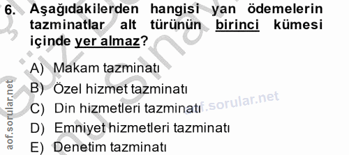6. soru: Aşağıdakilerden hangisi yan ödemelerin tazminatlar alt türünün birinci kümesi içinde yer almaz? A) Makam tazminatı B)…