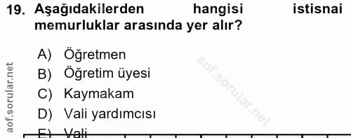 19. soru: Aşağıdakilerden hangisi istisnai memurluklar arasında yer alır? A) Öğretmen B) Öğretim üyesi aof.sorular.ne C) Kaymak…